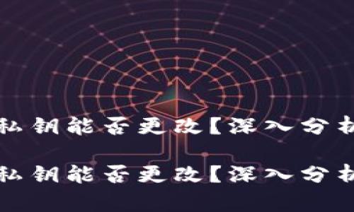 小狐狸钱包私钥能否更改？深入分析与用户指南

小狐狸钱包私钥能否更改？深入分析与用户指南