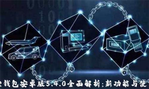 
小狐狸钱包安卓版5.4.0全面解析：新功能与使用体验