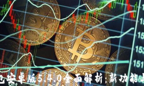
小狐狸钱包安卓版5.4.0全面解析：新功能与使用体验