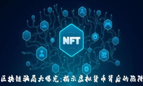   
区块链骗局大曝光：揭示虚拟货币背后的陷阱