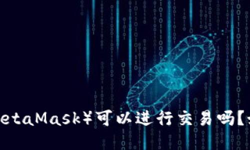 小狐狸钱包（MetaMask）可以进行交易吗？如何进行交易？