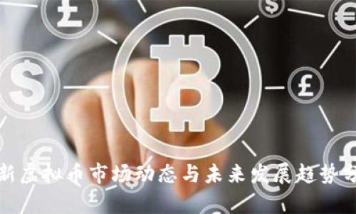 最新虚拟币市场动态与未来发展趋势分析