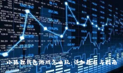 小狐狸钱包游戏怎么玩：详细教程与指南