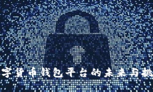 数字货币钱包平台的未来与挑战