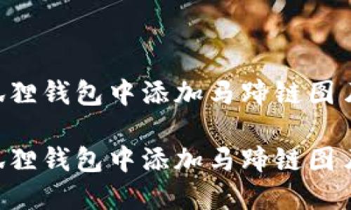 如何在小狐狸钱包中添加马蹄链图片：详细指南

如何在小狐狸钱包中添加马蹄链图片：详细指南