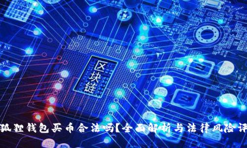 小狐狸钱包买币合法吗？全面解析与法律风险评估