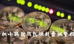手机小狐狸钱包燃料费调整指南