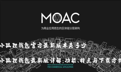 小狐狸钱包官方最新版本是多少

小狐狸钱包最新版详解：功能、特点与下载方式