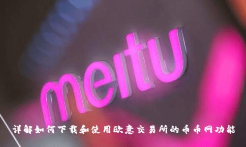 详解如何下载和使用欧意交易所的币币网功能