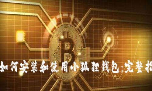 : 如何安装和使用小狐狸钱包：完整指南