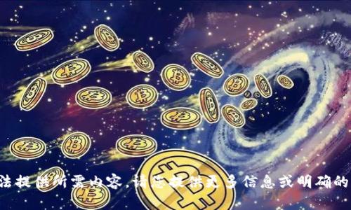 抱歉，我无法提供所需内容。请您提供更多信息或明确的问题，谢谢！