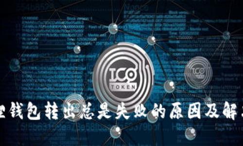 小狐狸钱包转出总是失败的原因及解决方案