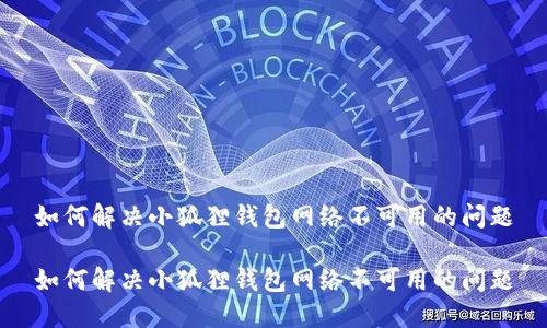 如何解决小狐狸钱包网络不可用的问题

如何解决小狐狸钱包网络不可用的问题
