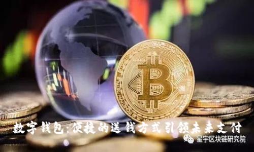 数字钱包：便捷的送钱方式引领未来支付