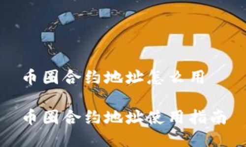 币圈合约地址怎么用  

币圈合约地址使用指南