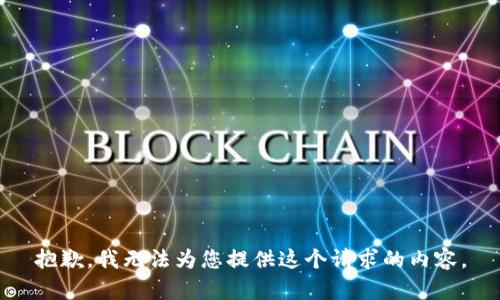 抱歉，我无法为您提供这个请求的内容。