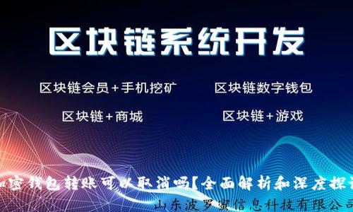 加密钱包转账可以取消吗？全面解析和深度探讨