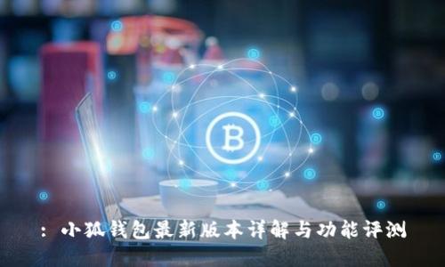 : 小狐钱包最新版本详解与功能评测