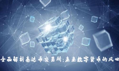 全面解析泰达币交易所：未来数字货币的风口