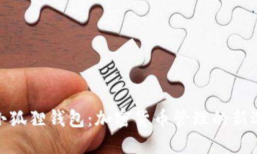 : 小狐狸钱包：加密货币管理的新选择