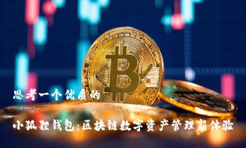 思考一个优质的

小狐狸钱包：区块链数字资产管理新体验