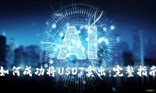 如何成功将USDT卖出：完整指南