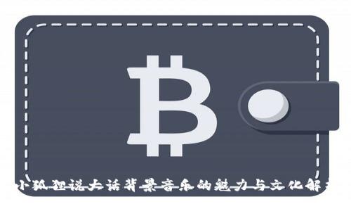 小狐狸说大话背景音乐的魅力与文化解析