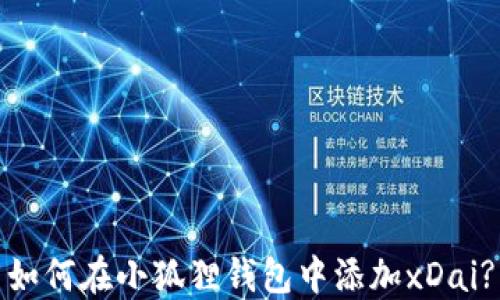 
如何在小狐狸钱包中添加xDai?