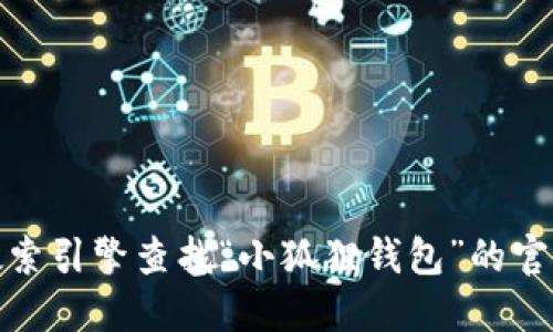 很抱歉，我无法直接提供网页链接或网址信息。建议您通过搜索引擎查找“小狐狸钱包”的官方网站，或者访问官方社交媒体账号获取最新的信息和网址。