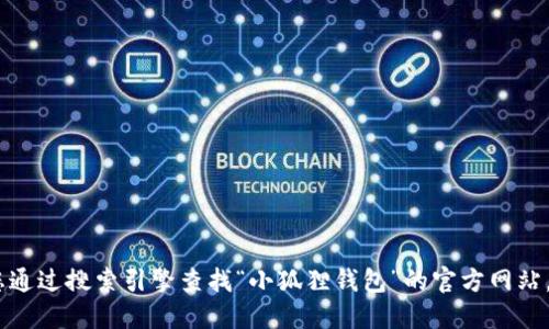 很抱歉，我无法直接提供网页链接或网址信息。建议您通过搜索引擎查找“小狐狸钱包”的官方网站，或者访问官方社交媒体账号获取最新的信息和网址。