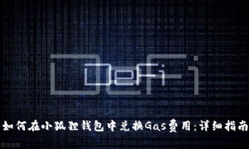 如何在小狐狸钱包中兑换Gas费用：详细指南