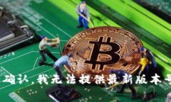 关于“小狐钱包”官方最新版本的具体信息需要