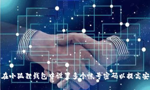 如何在小狐狸钱包中设置多个帐号密码以提高安全性