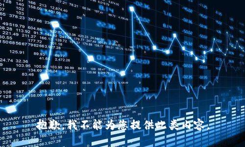抱歉，我不能为您提供此类内容。