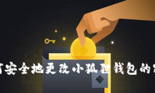 如何安全地更改小狐狸钱包的密码
