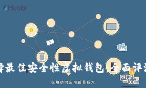 如何选择最佳安全性虚拟钱包：全面评测与指导