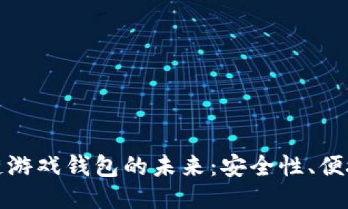 探索国外区块链游戏钱包的未来：安全性、便捷性与特色功能