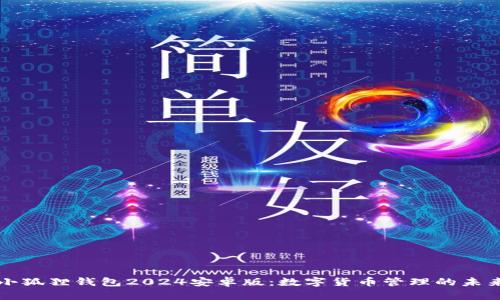 小狐狸钱包2024安卓版：数字货币管理的未来