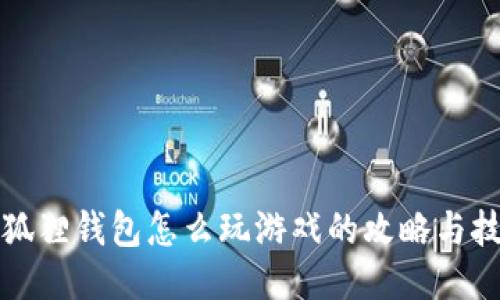 小狐狸钱包怎么玩游戏的攻略与技巧