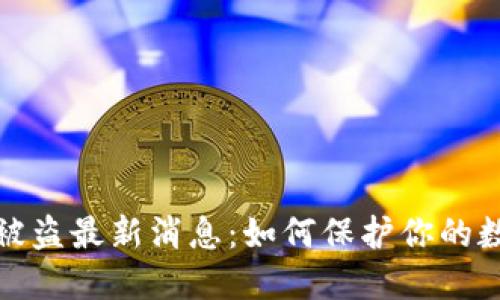 小狐狸钱包被盗最新消息：如何保护你的数字资产安全
