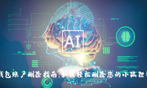 小狐狸钱包账户删除指南：如何轻松删除您的小狐狸钱包账户