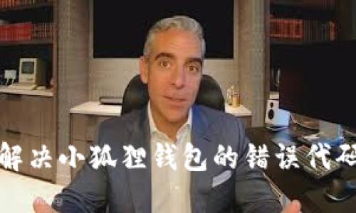 如何解决小狐狸钱包的错误代码问题