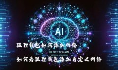 狐狸钱包如何添加网络如何为狐狸钱包添加自定