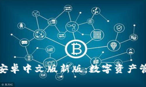 小狐狸钱包安卓中文版新版：数字资产管理的新选择