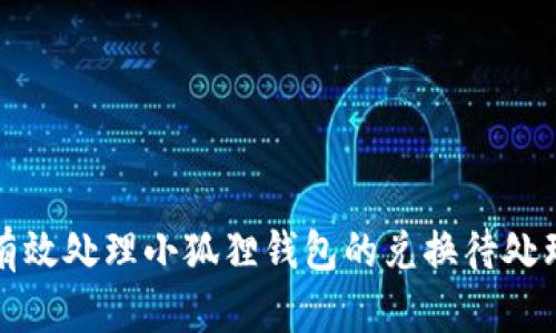 如何有效处理小狐狸钱包的兑换待处理问题