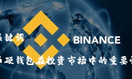 草拟与关键词

数字货币硬钱包在投资市场中的重要性与前景