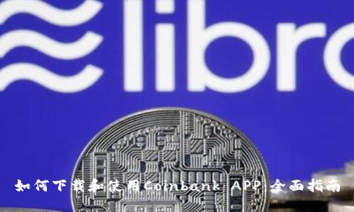 如何下载和使用Coinbank APP：全面指南