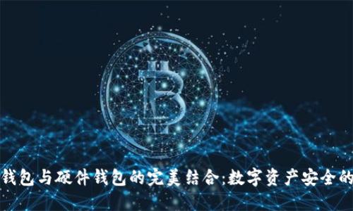 小狐狸钱包与硬件钱包的完美结合：数字资产安全的新方向