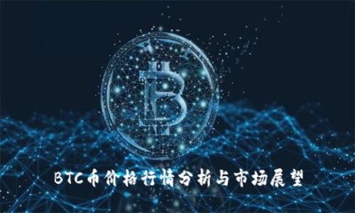 BTC币价格行情分析与市场展望